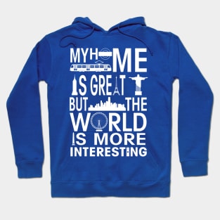 My Home is Great but the World is more Interesting Hoodie